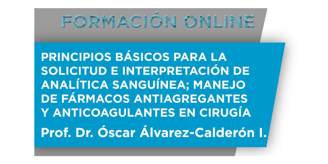 Formación Online: Principios básicos para la solicitud e interpretación de analítica sanguínea; Manejo de fármacos antiagregantes y anticoagulantes en cirugía.